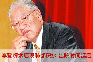 李登辉术后现肺部积水 出院时间延后