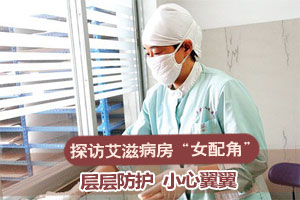 探访艾滋病房里“女配角”:层层防护 小心谨慎