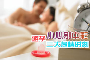 避孕三大危情时刻小心别中彩